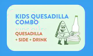 Kids Quesadilla + Side + Drink