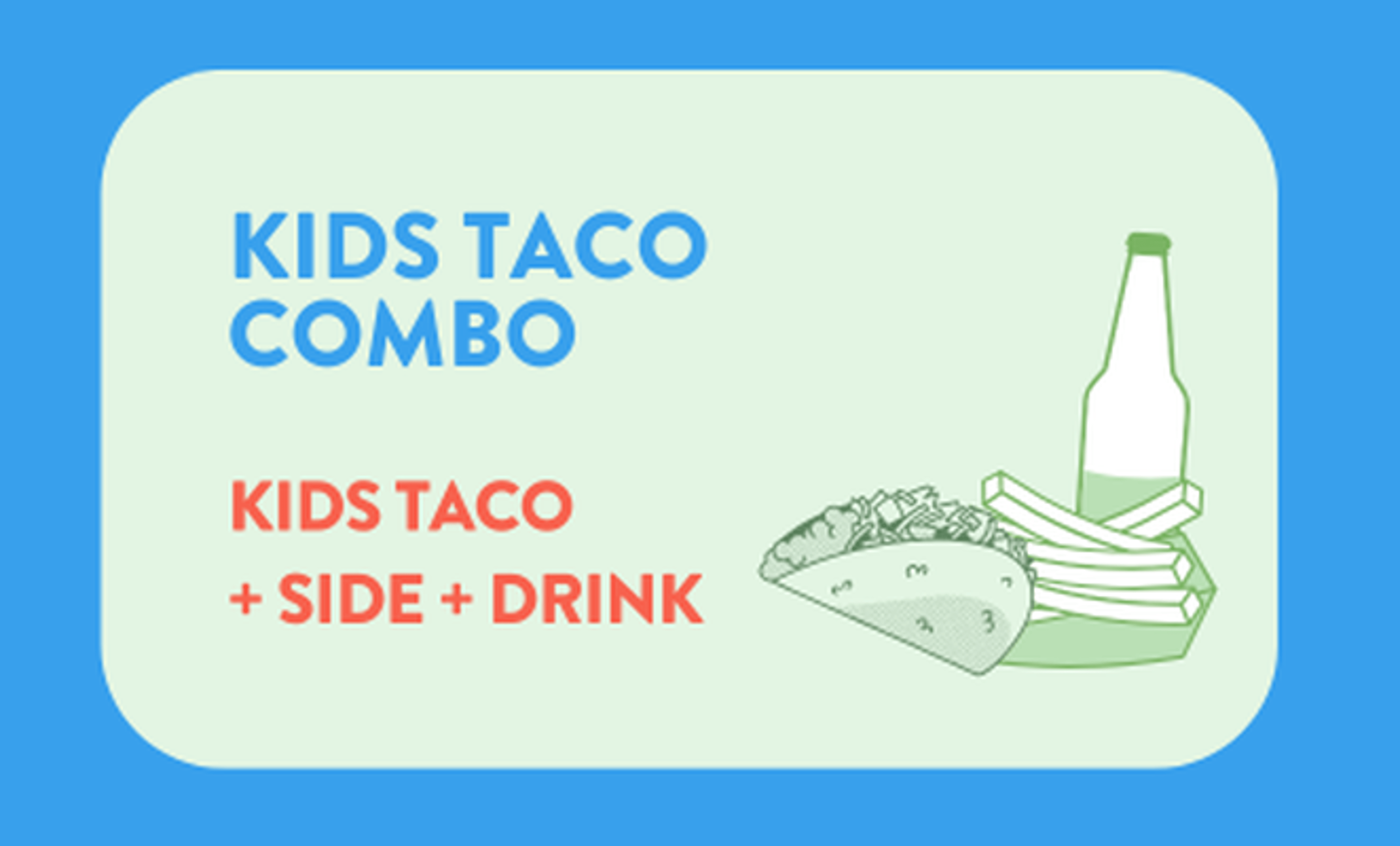 Kids Taco + Fries + Drink.